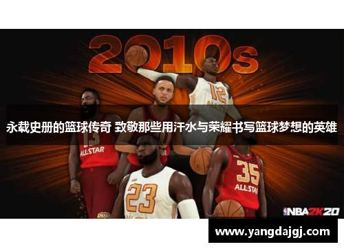 永载史册的篮球传奇 致敬那些用汗水与荣耀书写篮球梦想的英雄