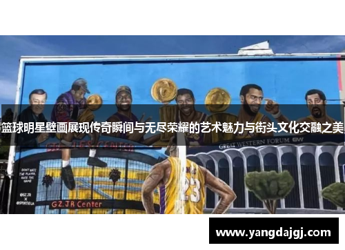 篮球明星壁画展现传奇瞬间与无尽荣耀的艺术魅力与街头文化交融之美