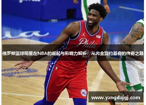 俄罗斯篮球明星在NBA的崛起与影响力解析：从尤金到约基奇的传奇之路