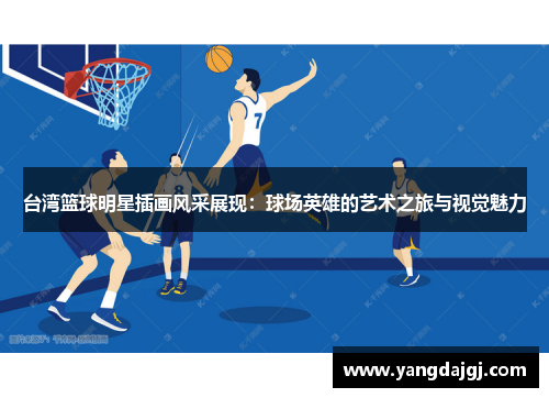 台湾篮球明星插画风采展现：球场英雄的艺术之旅与视觉魅力