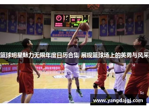 篮球明星魅力无限年度日历合集 展现篮球场上的英勇与风采