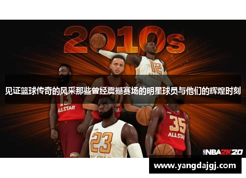 见证篮球传奇的风采那些曾经震撼赛场的明星球员与他们的辉煌时刻